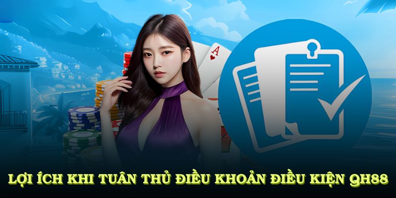 Các lợi ích thiết thực khi tuân thủ đúng điều khoản điều kiện QH88